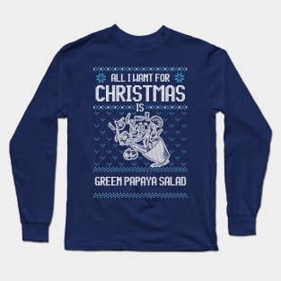 All I Want For Christmas Is Green Papaya Salad - Ugly Xmas Sweater For Thai Food Lovers Long Sleeve T-Shirt